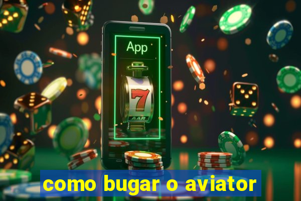 como bugar o aviator